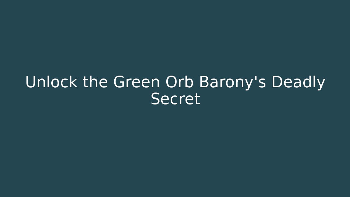 Unlock the Green Orb Barony’s Deadly Secret - Create More Assets