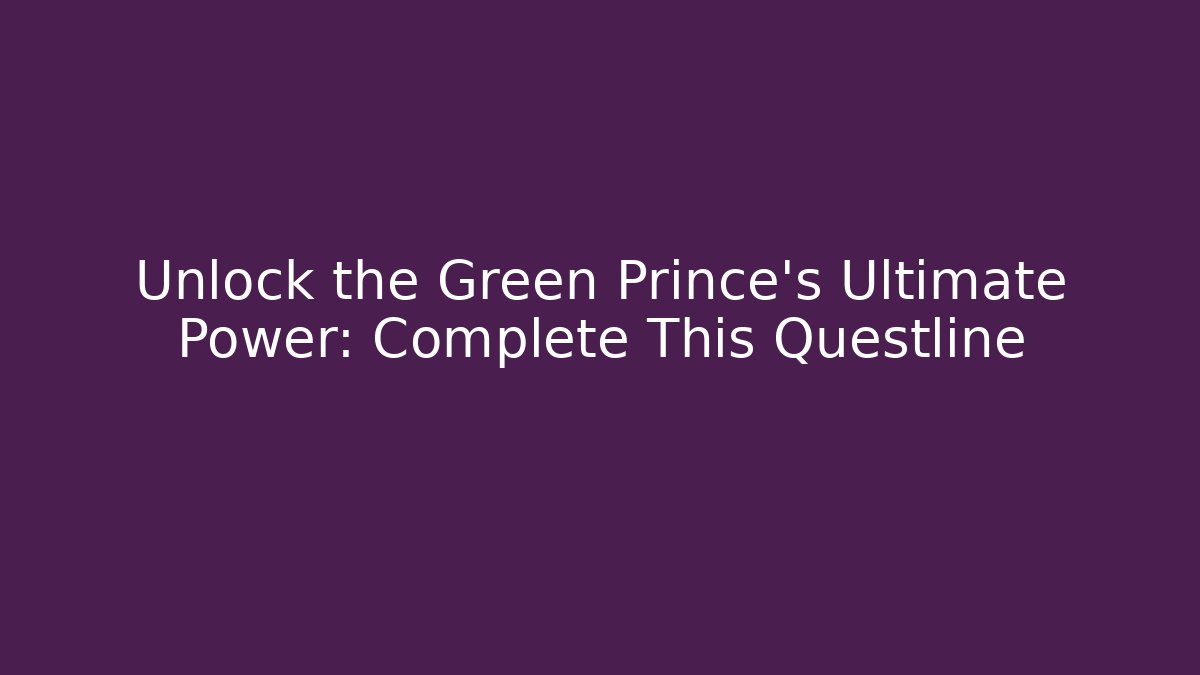 Unlock the Green Prince's Ultimate Power: Complete This Questline