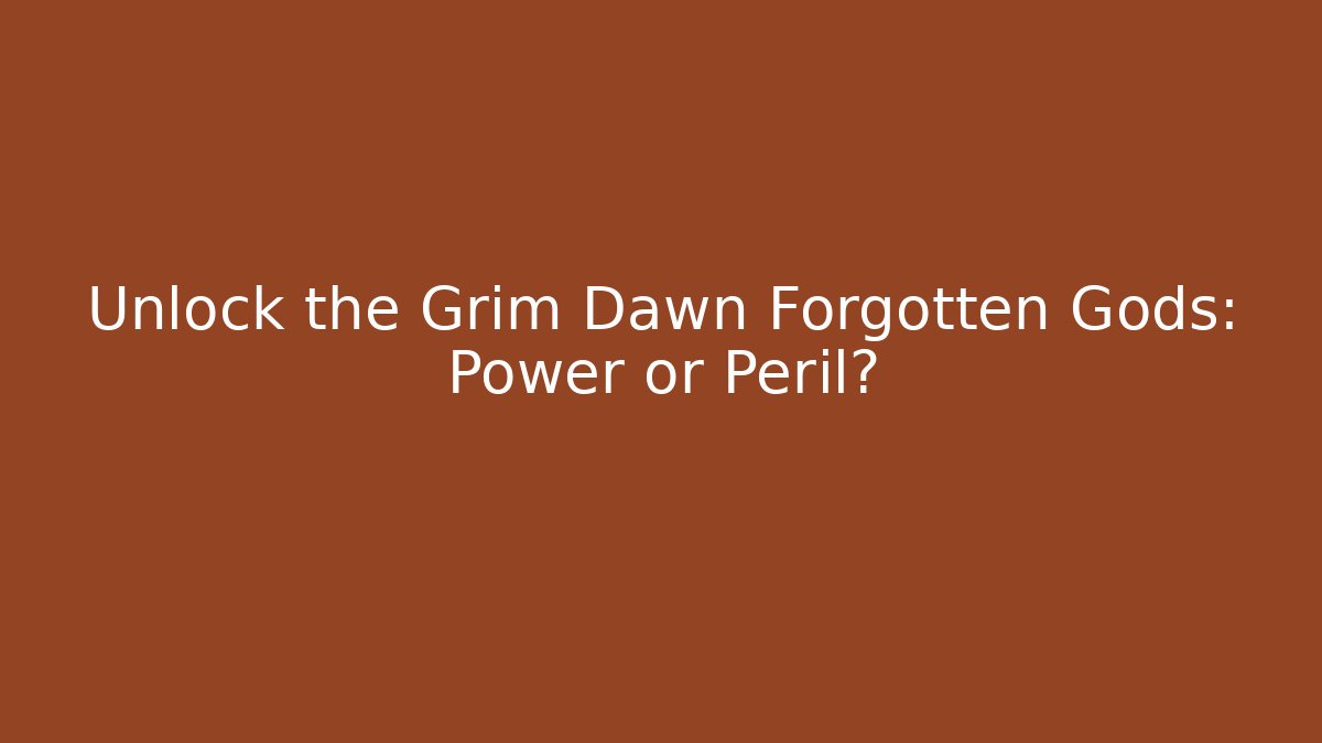Unlock the Grim Dawn Forgotten Gods: Power or Peril?
