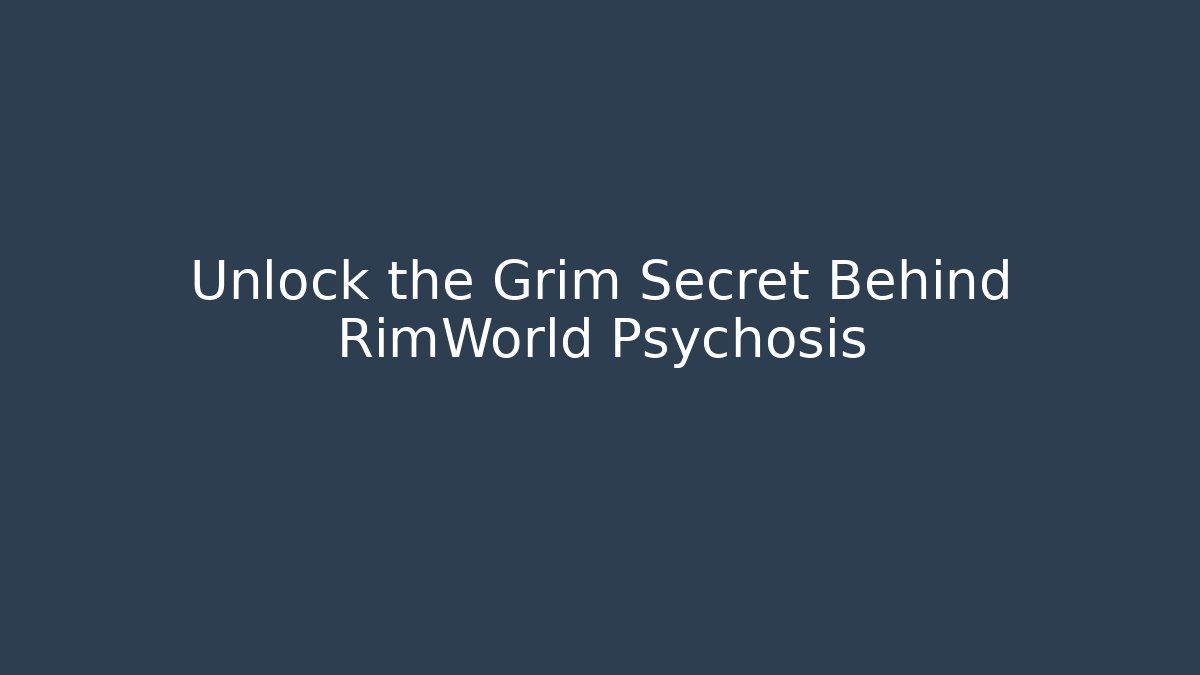 Unlock the Grim Secret Behind RimWorld Psychosis