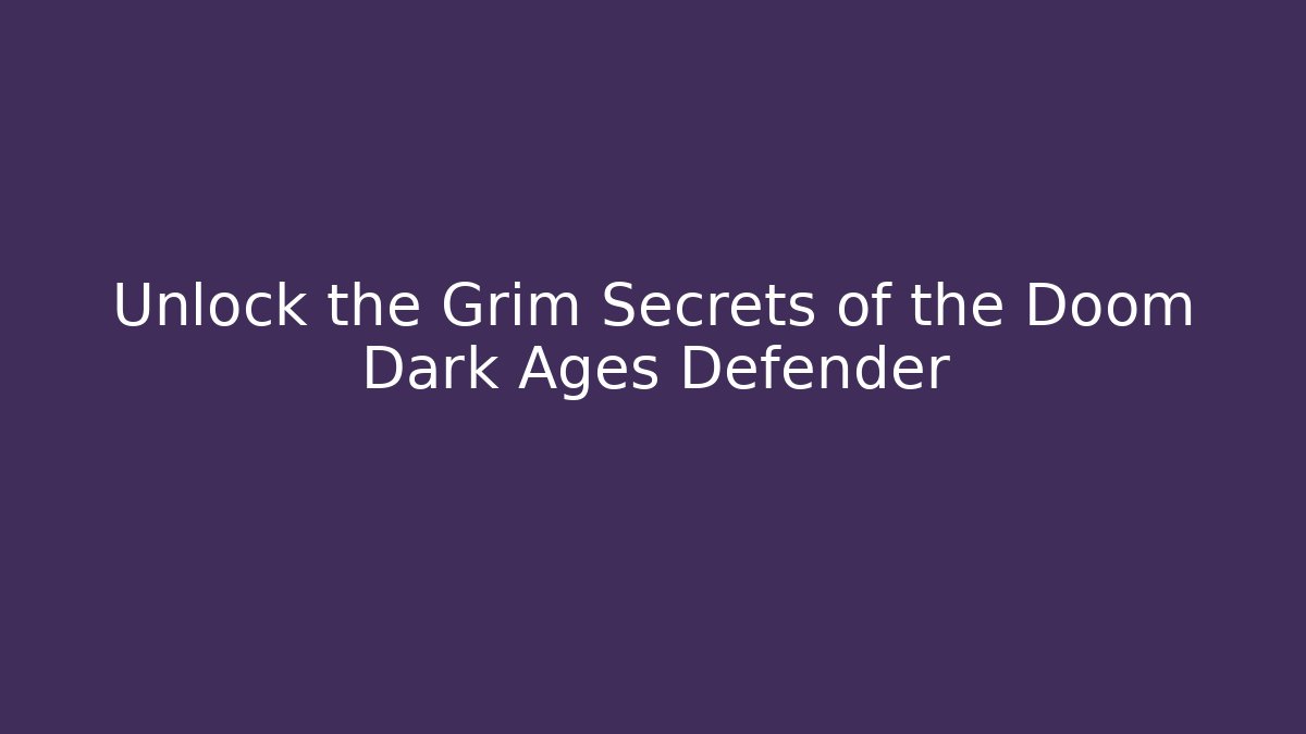 Unlock the Grim Secrets of the Doom Dark Ages Defender