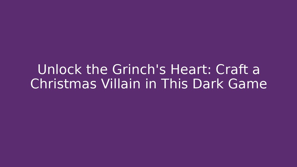 Unlock the Grinch's Heart: Craft a Christmas Villain in This Dark Game