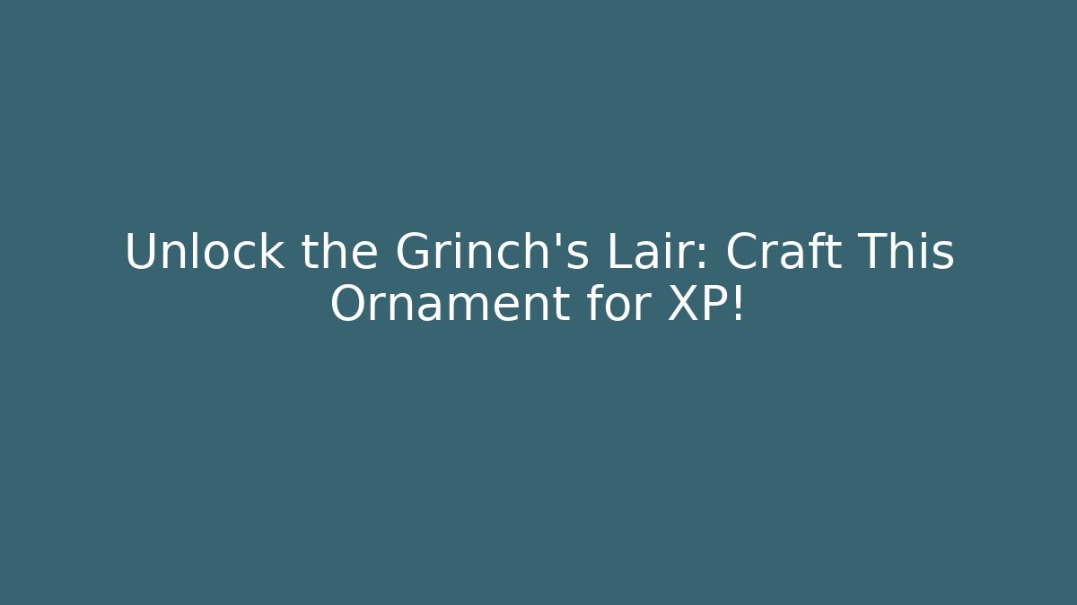 Unlock the Grinch's Lair: Craft This Ornament for XP!