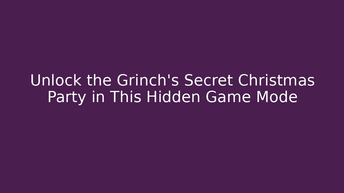 Unlock the Grinch's Secret Christmas Party in This Hidden Game Mode