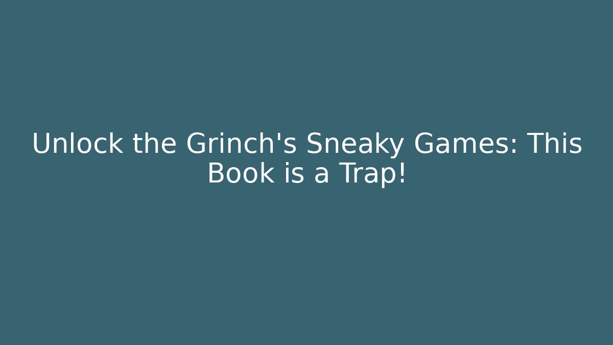 Unlock the Grinch's Sneaky Games: This Book is a Trap!