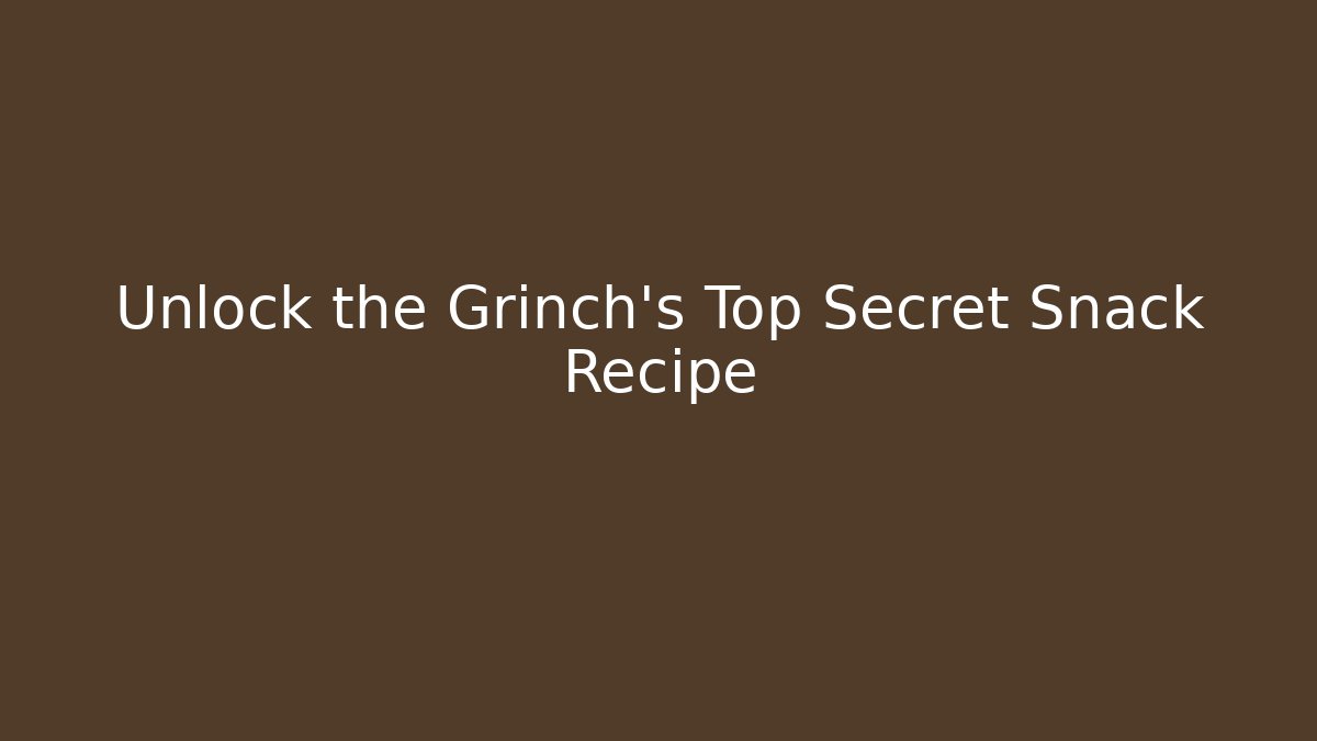 Unlock the Grinch's Top Secret Snack Recipe