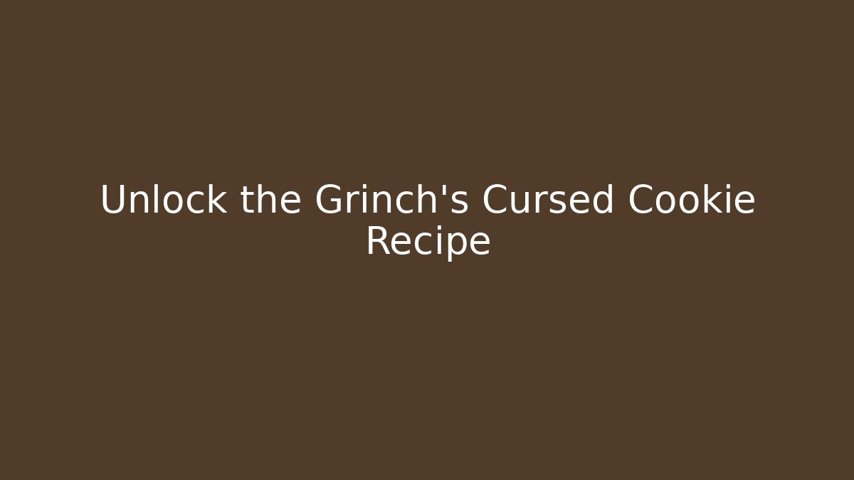 Unlock the Grinch’s Cursed Cookie Recipe - Create More Assets