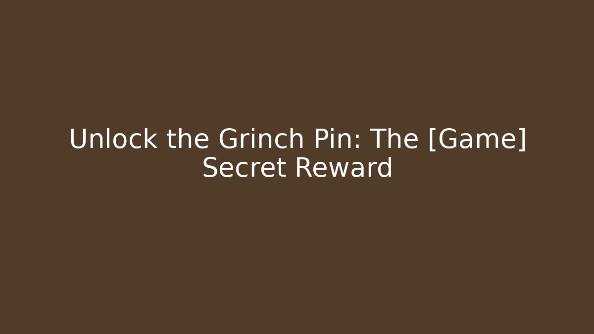 Unlock the Grinch Pin: The [Game] Secret Reward
