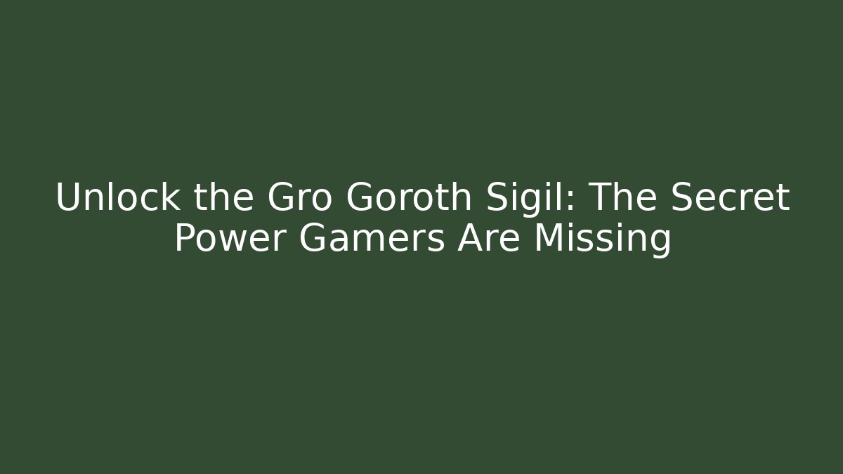 Unlock the Gro Goroth Sigil: The Secret Power Gamers Are Missing