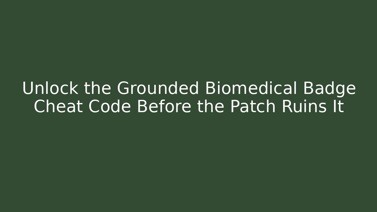 Unlock the Grounded Biomedical Badge Cheat Code Before the Patch Ruins It - Create More Assets
