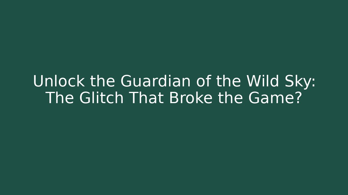 Unlock the Guardian of the Wild Sky: The Glitch That Broke the Game?