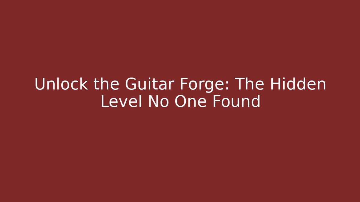 Unlock the Guitar Forge: The Hidden Level No One Found