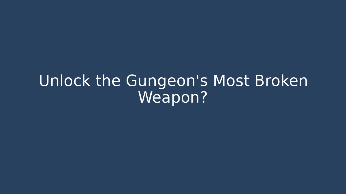 Unlock the Gungeon's Most Broken Weapon?