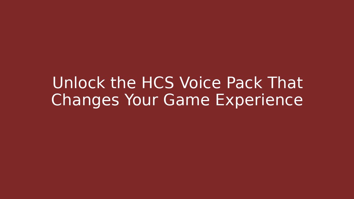 Unlock the HCS Voice Pack That Changes Your Game Experience