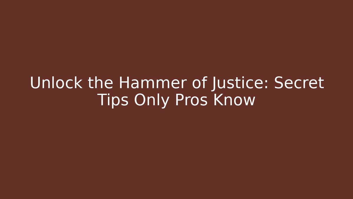 Unlock the Hammer of Justice: Secret Tips Only Pros Know