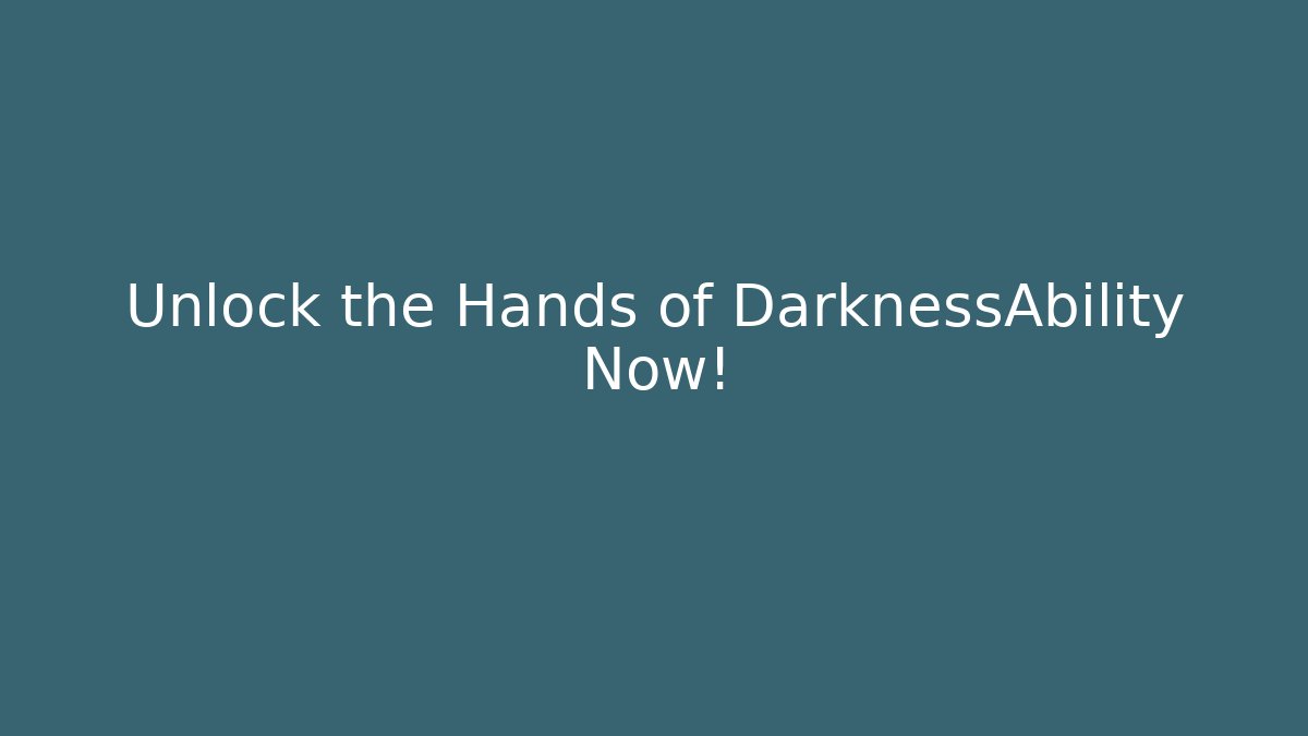 Unlock the Hands of DarknessAbility Now!