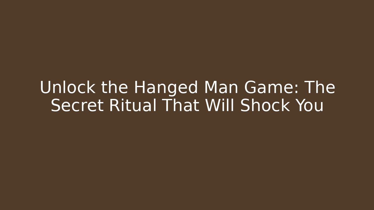 Unlock the Hanged Man Game: The Secret Ritual That Will Shock You