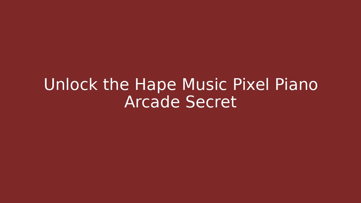 Unlock the Hapé Music Pixel Piano Arcade Secret