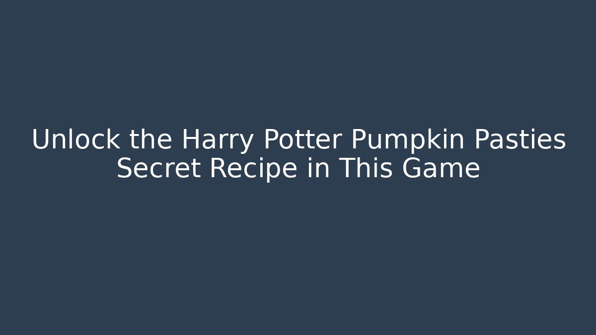 Unlock the Harry Potter Pumpkin Pasties Secret Recipe in This Game