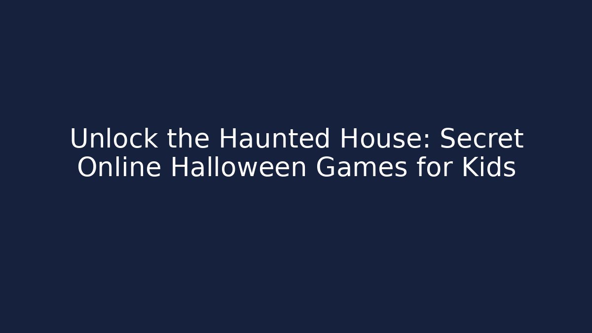 Unlock the Haunted House: Secret Online Halloween Games for Kids