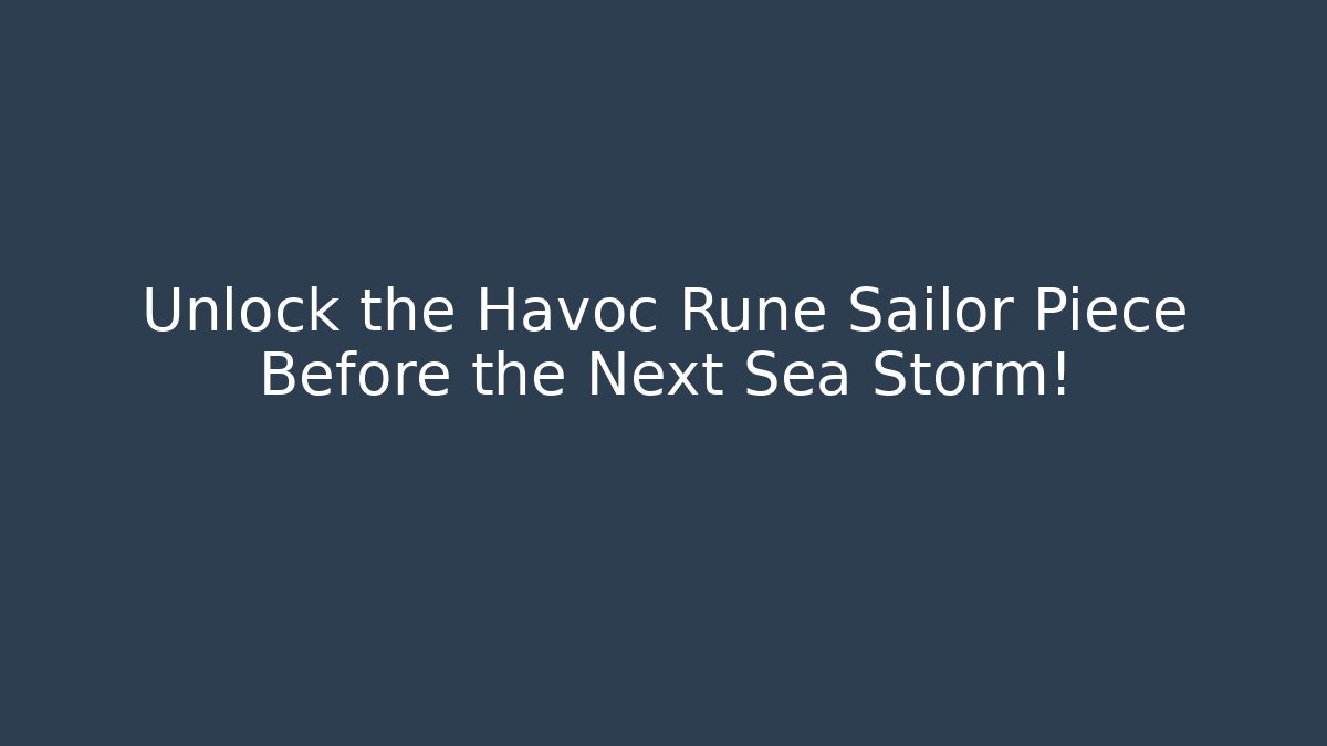Unlock the Havoc Rune Sailor Piece Before the Next Sea Storm!