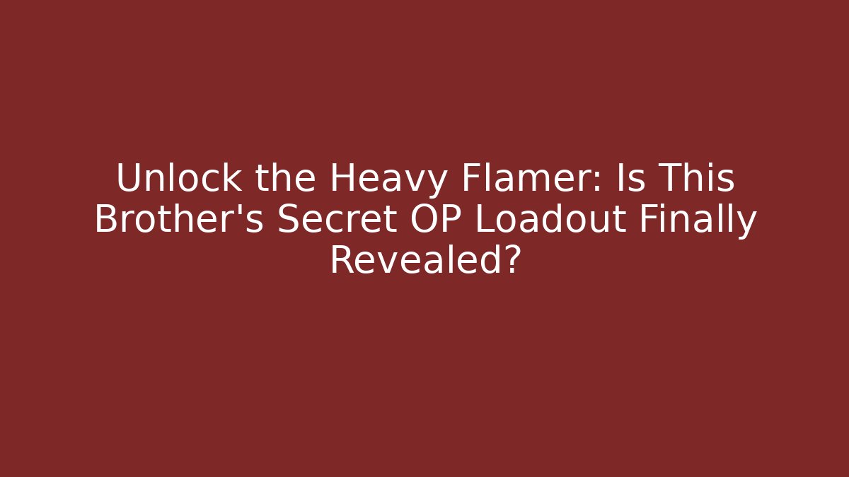 Unlock the Heavy Flamer: Is This Brother's Secret OP Loadout Finally Revealed?