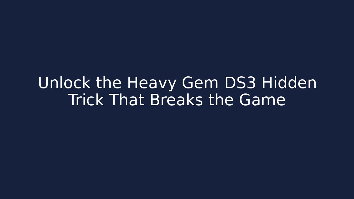 Unlock the Heavy Gem DS3 Hidden Trick That Breaks the Game