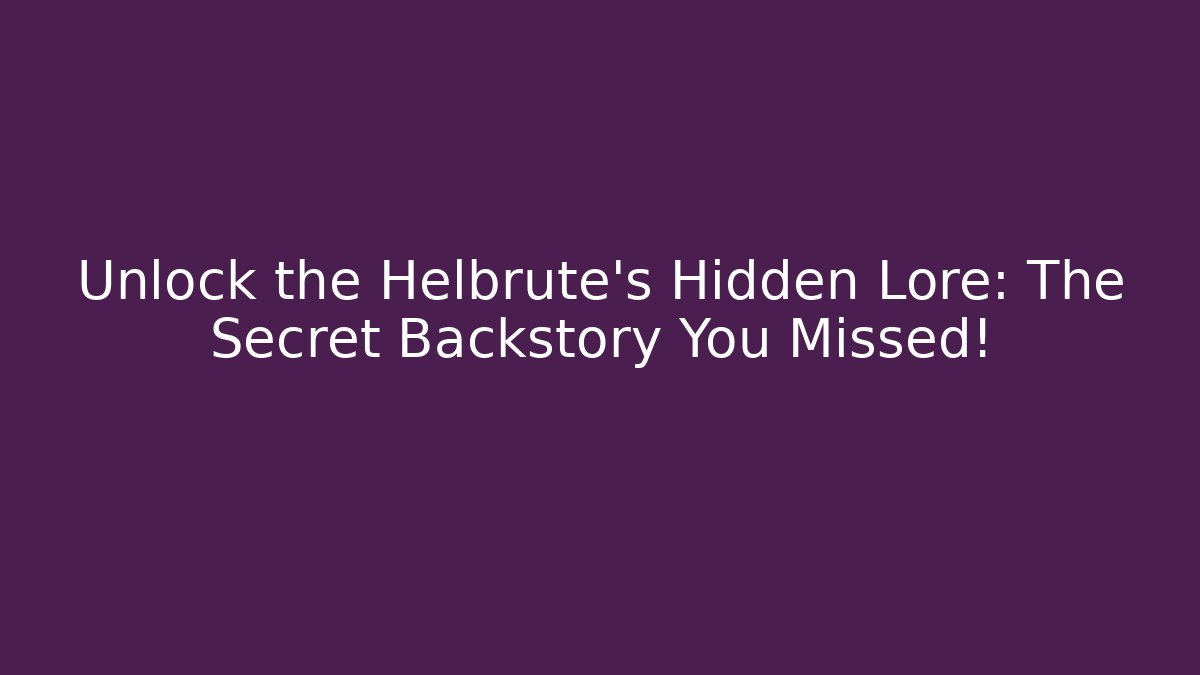 Unlock the Helbrute’s Hidden Lore: The Secret Backstory You Missed!