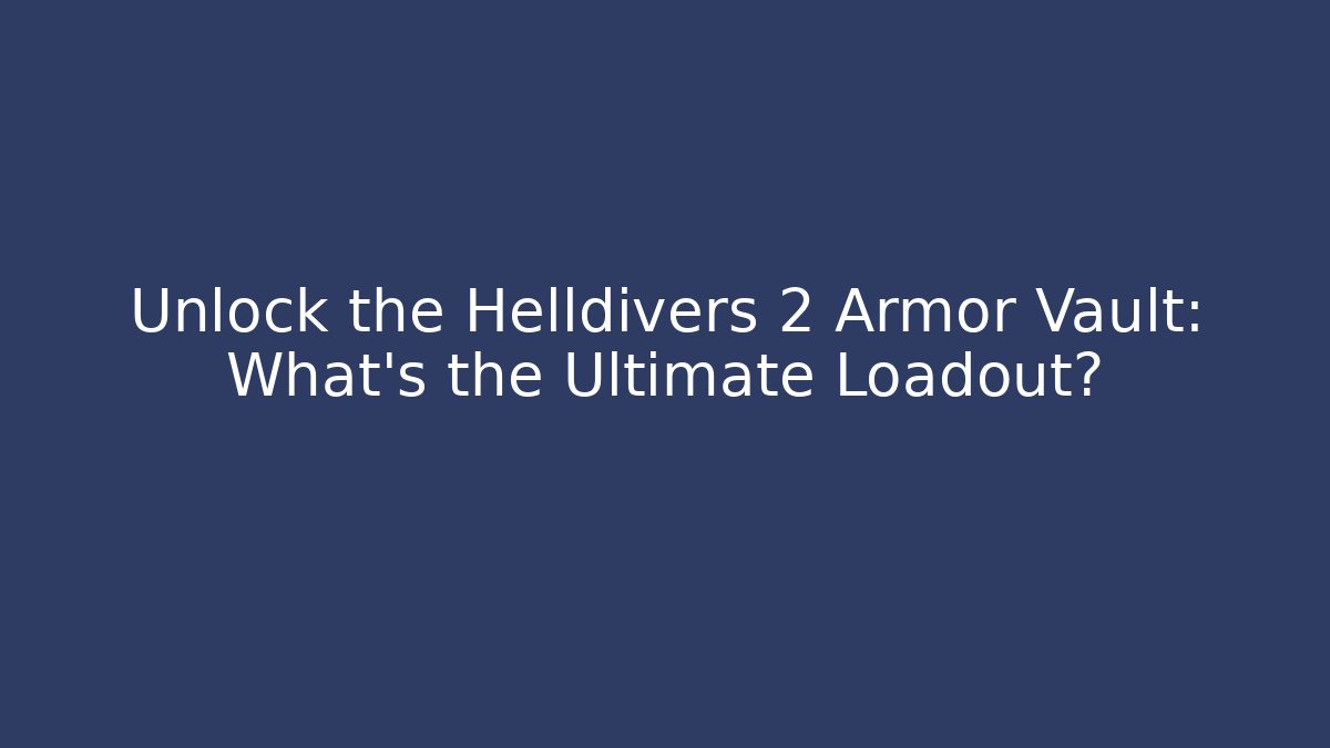 Unlock the Helldivers 2 Armor Vault: What’s the Ultimate Loadout? - Create More Assets