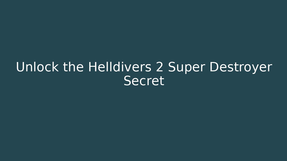 Unlock the Helldivers 2 Super Destroyer Secret