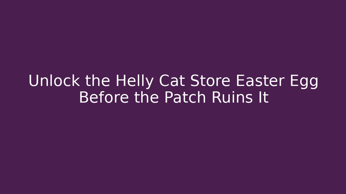 Unlock the Helly Cat Store Easter Egg Before the Patch Ruins It