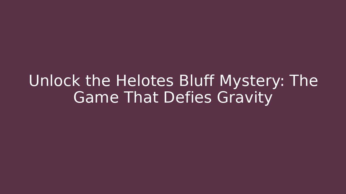 Unlock the Helotes Bluff Mystery: The Game That Defies Gravity
