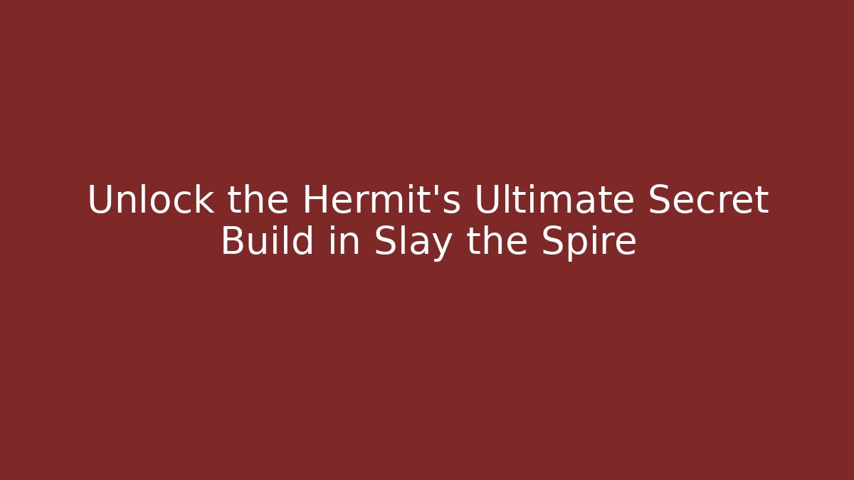 Unlock the Hermit's Ultimate Secret Build in Slay the Spire