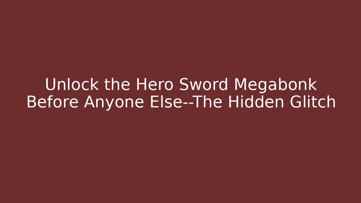 Unlock the Hero Sword Megabonk Before Anyone Else—The Hidden Glitch