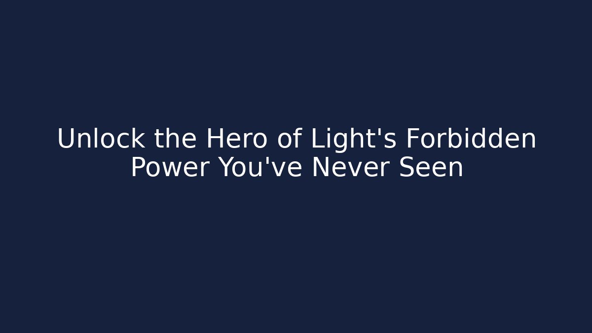 Unlock the Hero of Light's Forbidden Power You've Never Seen