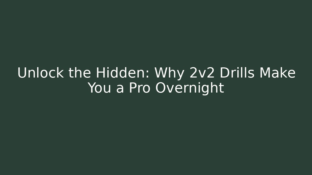 Unlock the Hidden: Why 2v2 Drills Make You a Pro Overnight