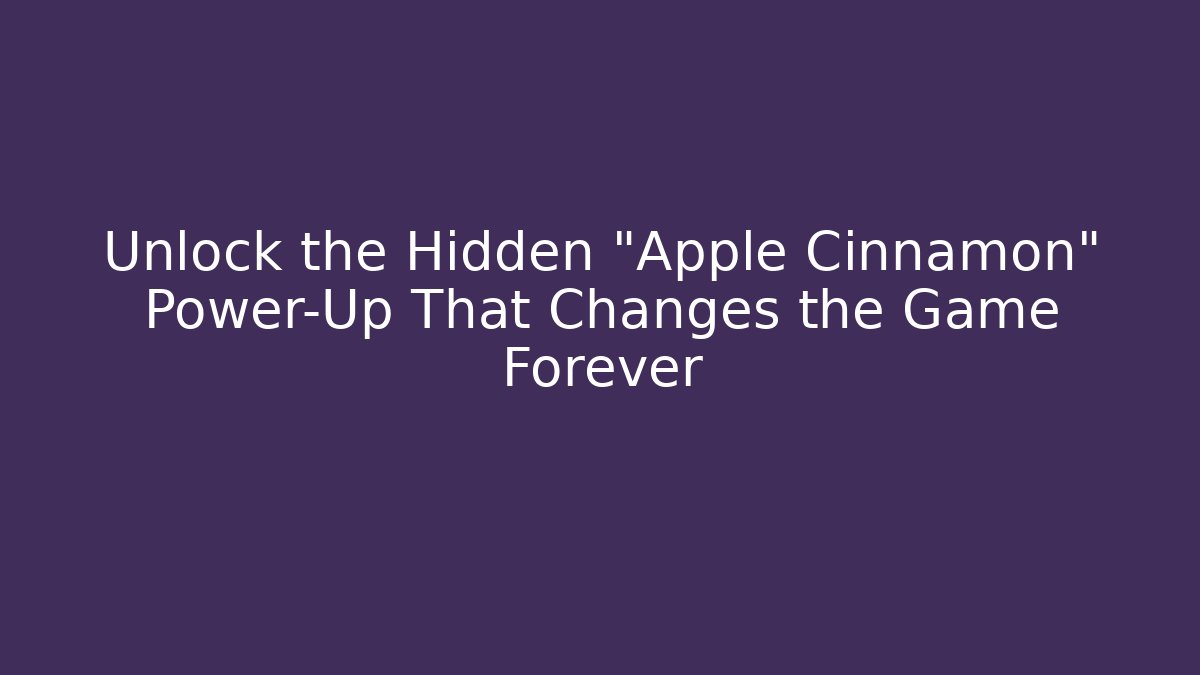 Unlock the Hidden "Apple Cinnamon" Power-Up That Changes the Game Forever
