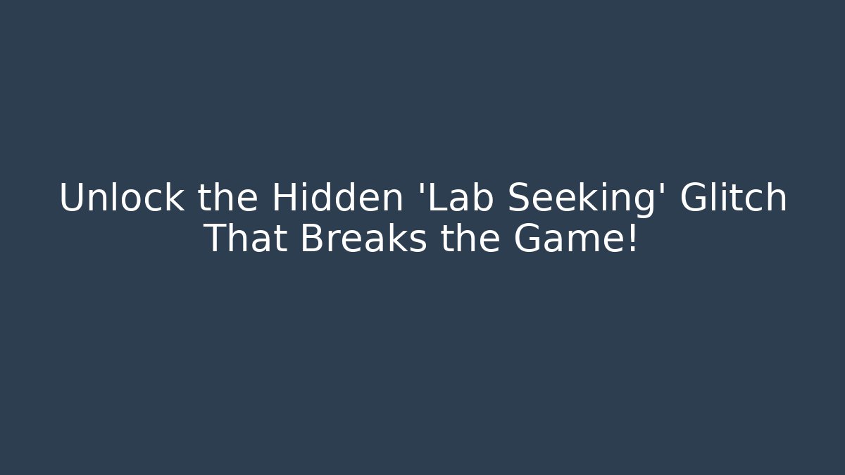 Unlock the Hidden 'Lab Seeking' Glitch That Breaks the Game! - Create More Assets