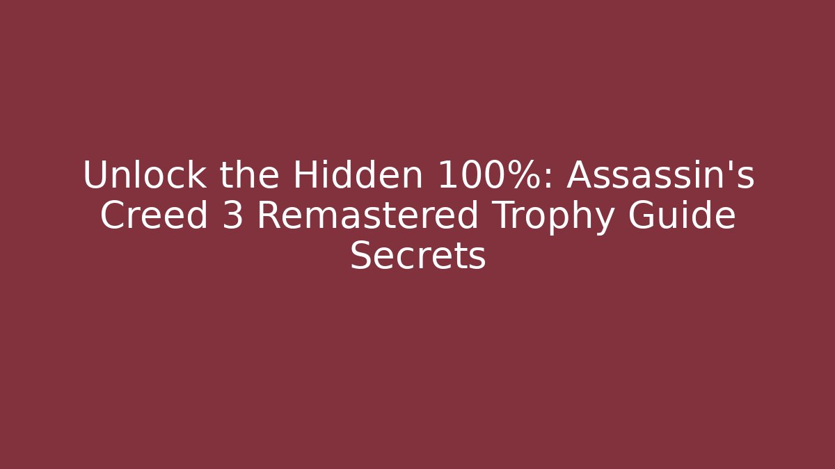 Unlock the Hidden 100%: Assassin's Creed 3 Remastered Trophy Guide Secrets