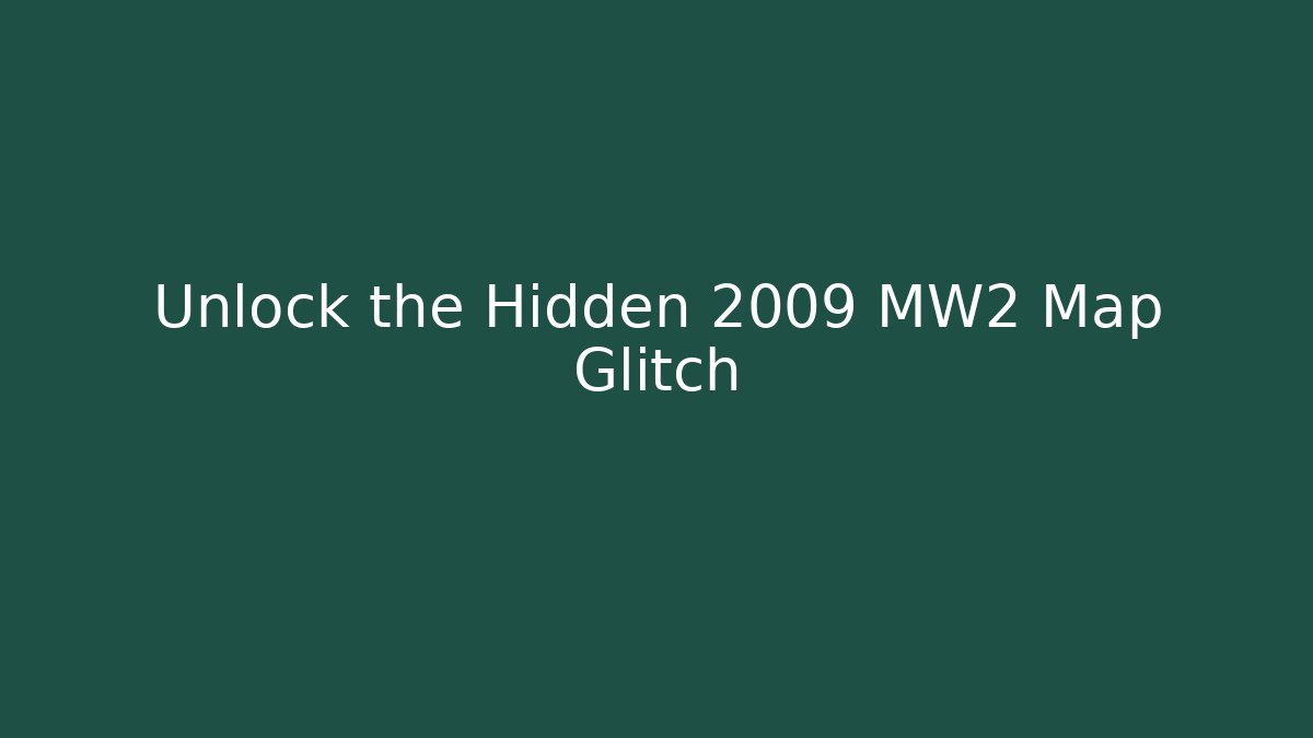 Unlock the Hidden 2009 MW2 Map Glitch - Create More Assets