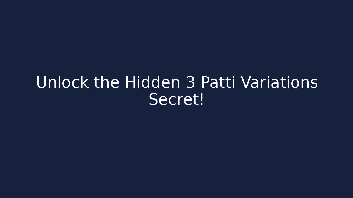 Unlock the Hidden 3 Patti Variations Secret!
