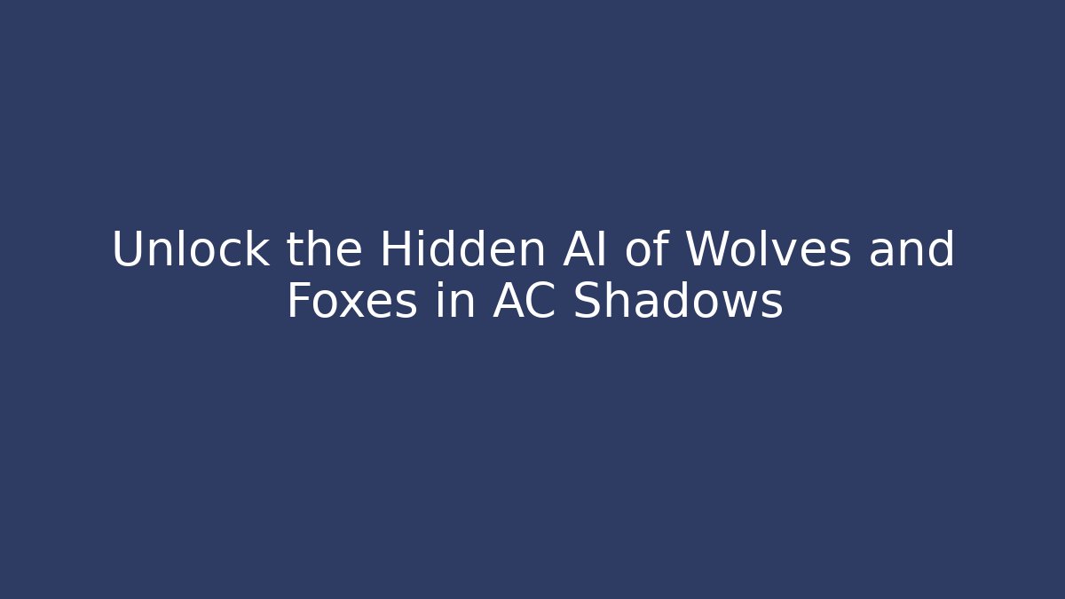 Unlock the Hidden AI of Wolves and Foxes in AC Shadows