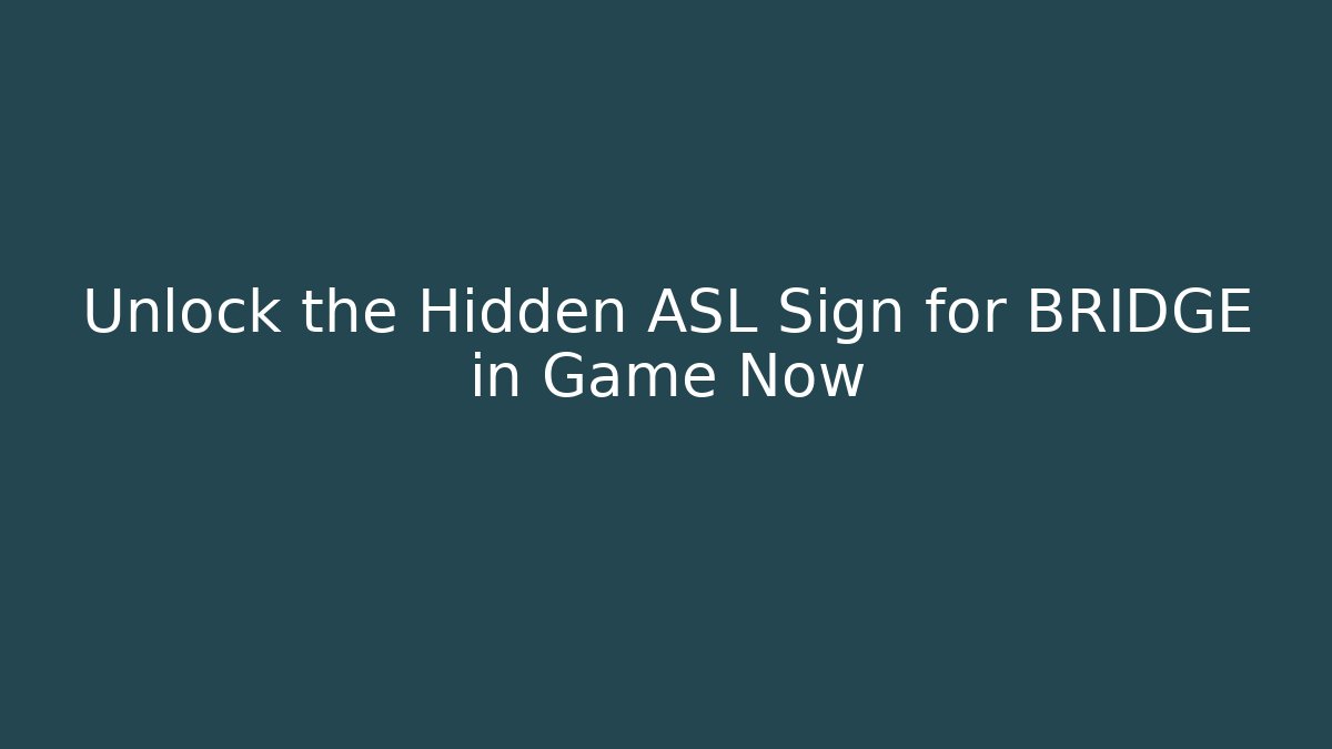 Unlock the Hidden ASL Sign for BRIDGE in Game Now