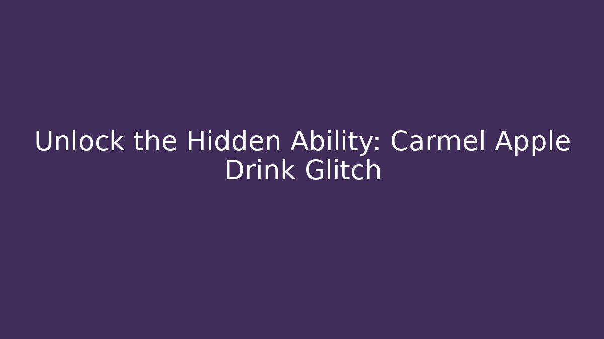 Unlock the Hidden Ability: Carmel Apple Drink Glitch - Create More Assets