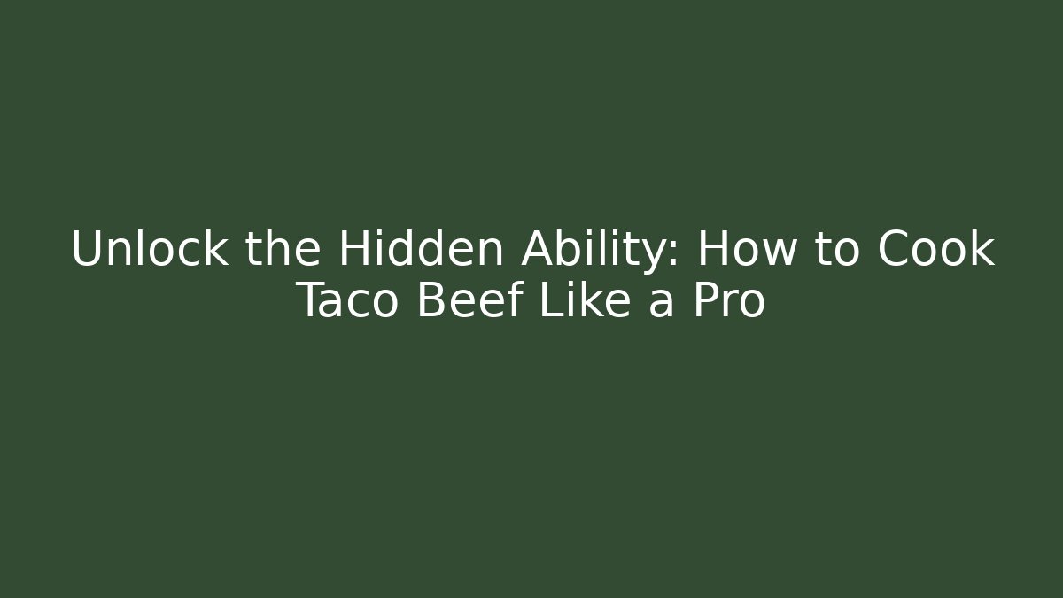 Unlock the Hidden Ability: How to Cook Taco Beef Like a Pro