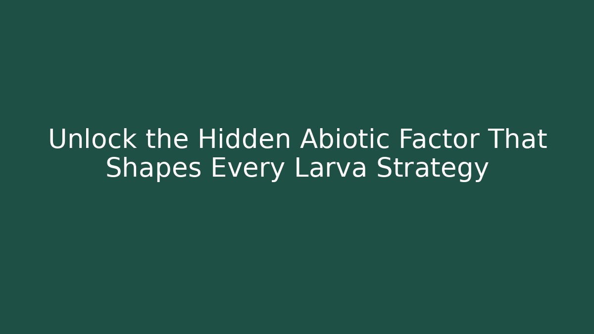 Unlock the Hidden Abiotic Factor That Shapes Every Larva Strategy