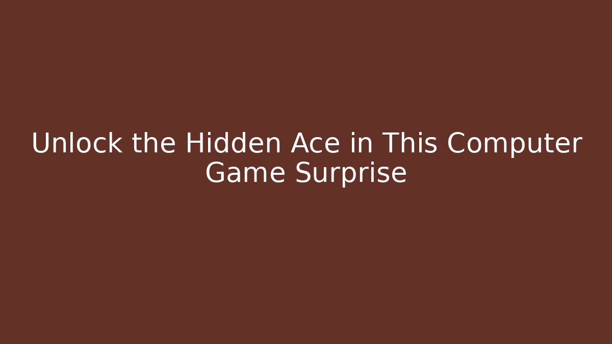 Unlock the Hidden Ace in This Computer Game Surprise
