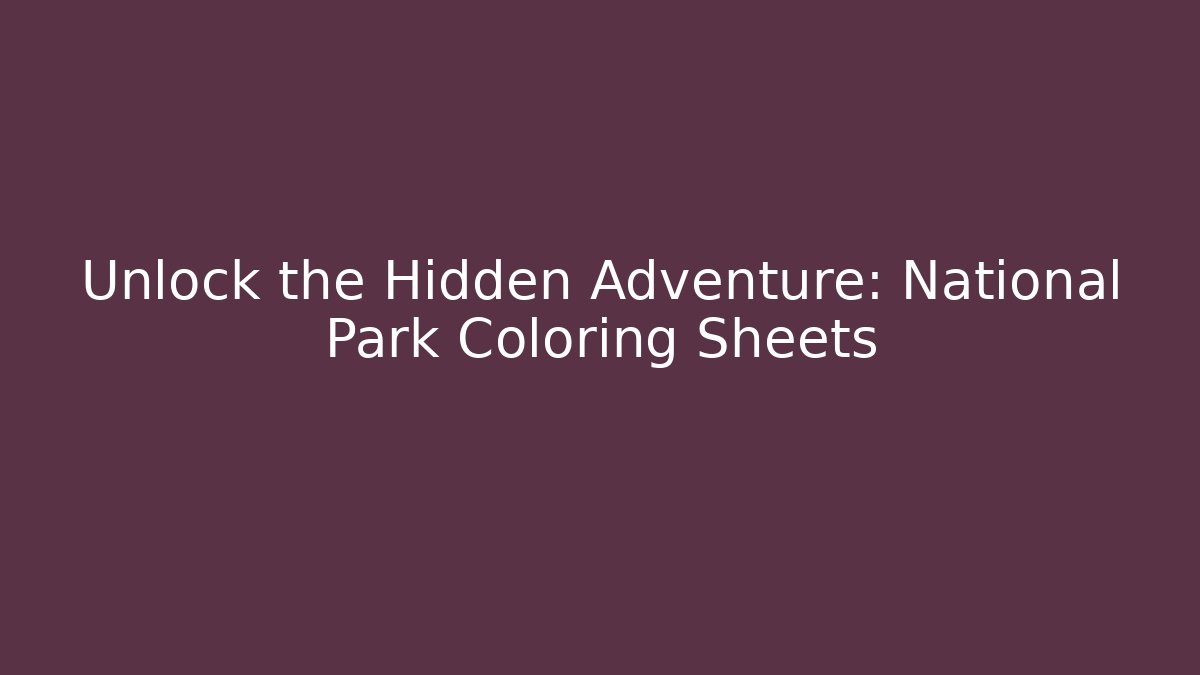 Unlock the Hidden Adventure: National Park Coloring Sheets