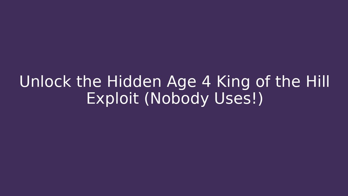 Unlock the Hidden Age 4 King of the Hill Exploit (Nobody Uses!)