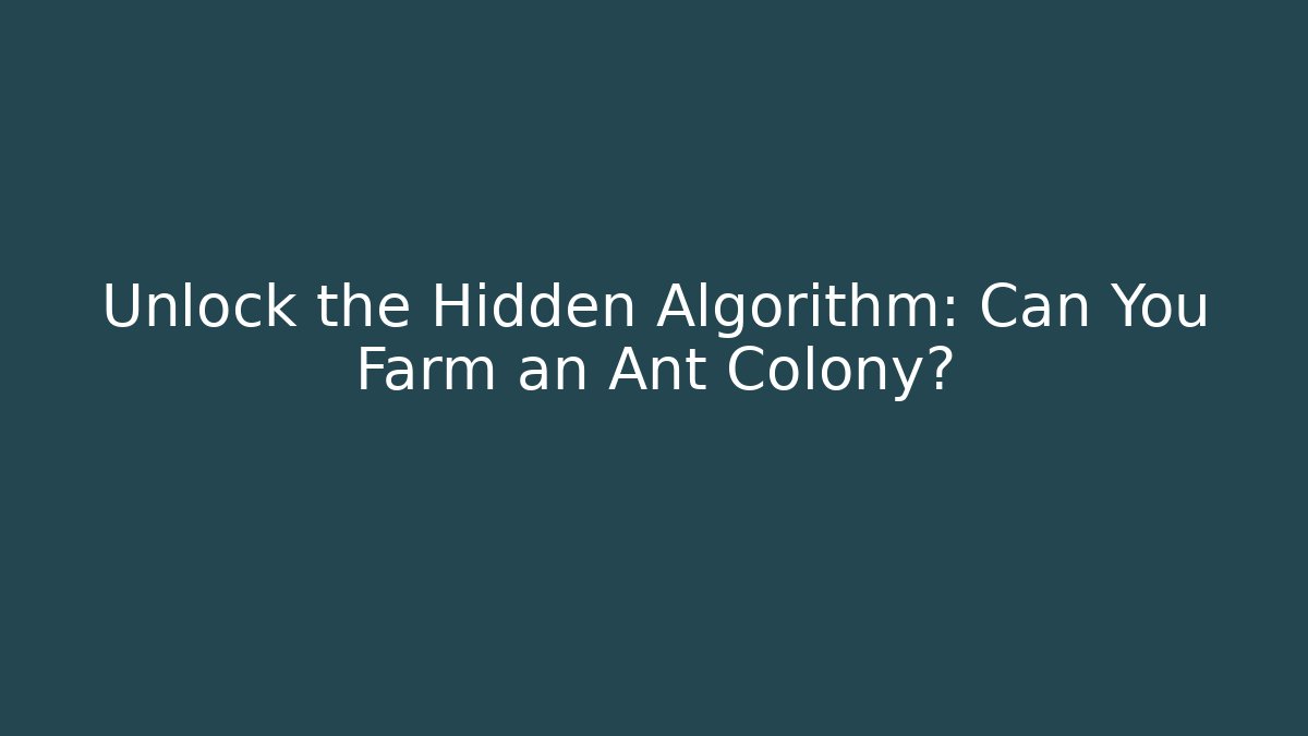 Unlock the Hidden Algorithm: Can You Farm an Ant Colony?